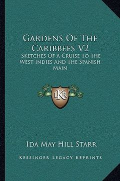 portada gardens of the caribbees v2: sketches of a cruise to the west indies and the spanish main (en Inglés)