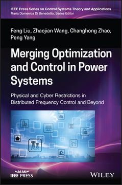 portada Merging Optimization and Control in Power Systems: Physical and Cyber Restrictions in Distributed Frequency Control and Beyond (Wiley–Ieee Press Book Series on Control Systems Theory and Applications) (in English)