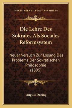 portada Die Lehre Des Sokrates Als Sociales Reformsystem: Neuer Versuch Zur Losung Des Problems Der Sokratischen Philosophie (1895) (en Alemán)