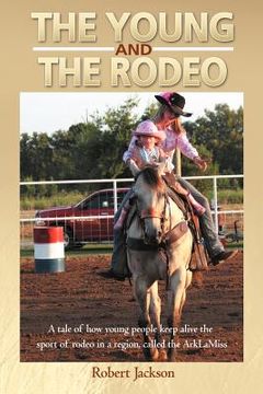 portada the young and the rodeo: a tale of how young people keep alive the sport of rodeo in the region called the arklamiss (in English)