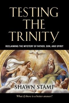 portada Testing the Trinity: Reclaiming the Mystery of Father, Son, and Spirit (in English)