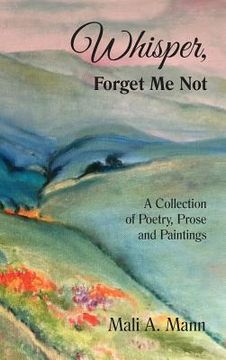portada Whisper Forget Me Not: A Collection of Poetry, Prose and Paintings (en Inglés)