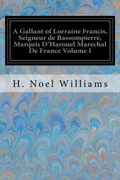 portada A Gallant of Lorraine Francis, Seigneur de Bassompierre, Marquis D'Harouel Marechal De France Volume I: (1579-1646) Illustrated