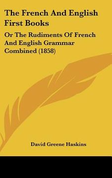 portada the french and english first books: or the rudiments of french and english grammar combined (1858) (in English)
