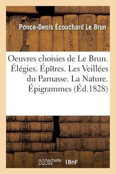 portada Oeuvres Choisies de Le Brun. Élégies. Épîtres. Les Veillées Du Parnasse. La Nature. Épigrammes (in French)