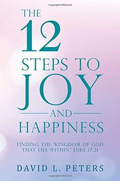 portada The 12 Steps to Joy and Happiness: Finding the "Kingdom of God That Lies Within" Luke 17:21