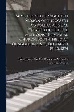 portada Minutes of the Ninetieth Session of the South Carolina Annual Conference of the Methodist Episcopal Church, South, Held at Orangeburg, S.C., December (en Inglés)