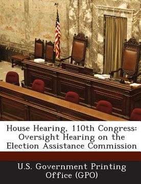 portada House Hearing, 110th Congress: Oversight Hearing on the Election Assistance Commission (en Inglés)