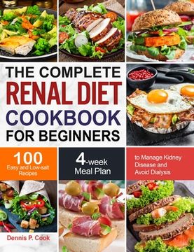 portada The Complete Renal Diet Cookbook for Beginners: 100 Easy and Low-salt Recipes with 4-week Meal Plan to Manage Kidney Disease and Avoid Dialysis (en Inglés)