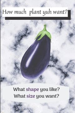 portada How much plant yuh want?: What shape you like? What size you want? (in English)