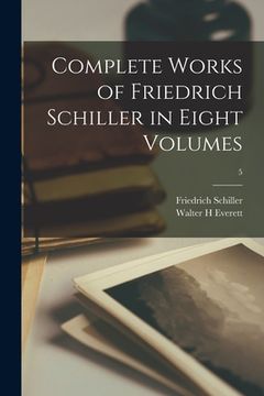 portada Complete Works of Friedrich Schiller in Eight Volumes; 5 (en Inglés)