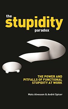 portada The Stupidity Paradox: The Power and Pitfalls of Functional Stupidity at Work 