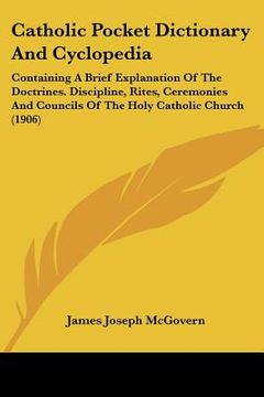 portada catholic pocket dictionary and cyclopedia: containing a brief explanation of the doctrines. discipline, rites, ceremonies and councils of the holy cat