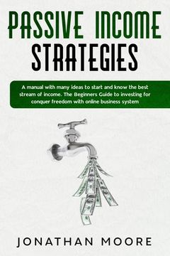 portada Passive income strategies: A manual with many ideas to start and know the best stream of income. The Beginners Guide to investing for conquer fre
