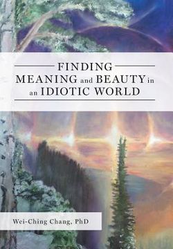 portada Finding Meaning and Beauty in an Idiotic World (en Inglés)