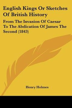 portada english kings or sketches of british history: from the invasion of caesar to the abdication of james the second (1843) (en Inglés)