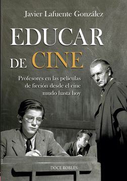 portada Educar de Cine: Profesores en la Películas de Ficción Desde el Cine Mudo Hasta hoy (in Spanish)