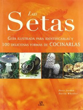 Las Setas: Guía Ilustrada para Identificarlas y 100 Deliciosas Formas de Cocinarlas (Micología) (in Spanish)