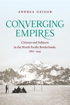 portada Converging Empires: Citizens and Subjects in the North Pacific Borderlands, 1867-1945 (en Inglés)