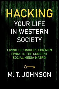 portada Hacking Your LIfe in Western Society: Living Techniques for Men in the Current Social Media Matrix (en Inglés)