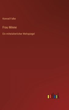 portada Frau Minne: Ein mittelalterlicher Weltspiegel (en Alemán)