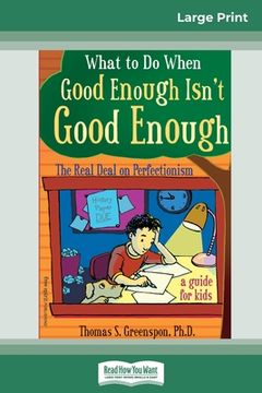portada What to Do When Good Enough Isn't Good Enough: The Real Deal on Perfectionism: A Guide for Kids (16pt Large Print Edition) (en Inglés)