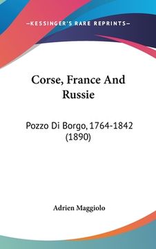 portada Corse, France And Russie: Pozzo Di Borgo, 1764-1842 (1890) (in French)