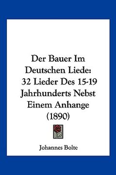 portada Der Bauer Im Deutschen Liede: 32 Lieder Des 15-19 Jahrhunderts Nebst Einem Anhange (1890) (in German)