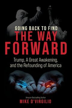 portada Going Back to Find the Way Forward: Trump, A Great Awakening, and the Refounding of America