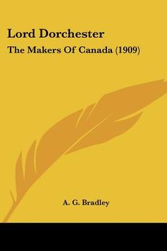 portada lord dorchester: the makers of canada (1909) (en Inglés)