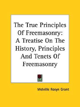 portada the true principles of freemasonry: a treatise on the history, principles and tenets of freemasonry