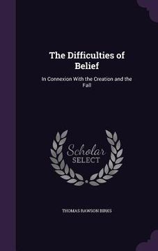 portada The Difficulties of Belief: In Connexion With the Creation and the Fall (en Inglés)