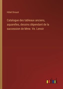 portada Catalogue des tableaux anciens, aquarelles, dessins dépendant de la succession de Mme. Ve. Lenoir (en Francés)