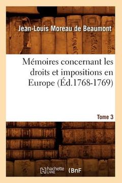 portada Mémoires Concernant Les Droits Et Impositions En Europe. Tome 3 (Éd.1768-1769) (en Francés)