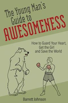 portada The Young Man's Guide to Awesomeness: How to Guard Your Heart, Get the Girl and Save the World (en Inglés)