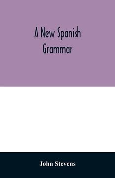 portada A new Spanish grammar: more perfect than any hitherto publish'd. All the errors of the former being corrected, and the rules for learning tha