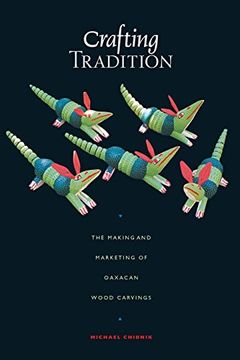 portada Crafting Tradition: The Making and Marketing of Oaxacan Wood Carvings (Joe r. And Teresa Lozano Long Series in Latin American and Latino art and Culture) (en Inglés)