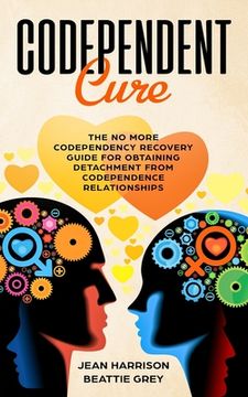 portada Codependent Cure: The No More Codependency Recovery Guide For Obtaining Detachment From Codependence Relationships (en Inglés)