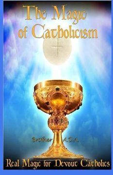 portada The Magic of Catholicism: Real Magic for Devout Catholics (in English)
