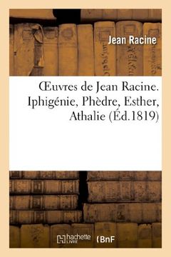 portada Oeuvres de Jean Racine. Iphigénie, Phèdre, Esther, Athalie, Plan Du 1er Acte d'Iphigénie En Tauride: . Poésies Diverses: La Nymphe de la Seine, La Ren (en Francés)