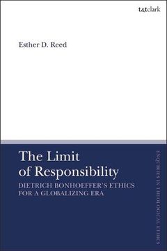 portada The Limit of Responsibility: Dietrich Bonhoeffer's Ethics for a Globalizing era (T&T Clark Enquiries in Theological Ethics) (en Inglés)