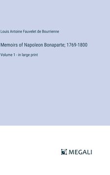portada Memoirs of Napoleon Bonaparte; 1769-1800: Volume 1 - in large print (en Inglés)