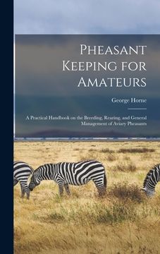 portada Pheasant Keeping for Amateurs; a Practical Handbook on the Breeding, Rearing, and General Management of Aviary Pheasants (in English)