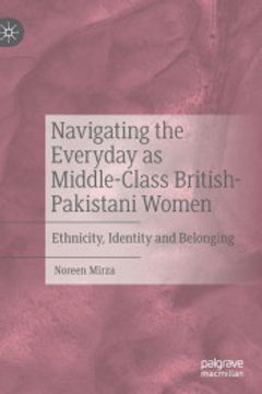 portada Navigating the Everyday as Middle-Class British-Pakistani Women: Ethnicity, Identity and Belonging (en Inglés)