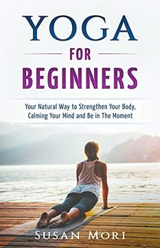 portada Yoga: For Beginners: Your Natural way to Strengthen Your Body, Calming Your Mind and be in the Moment 