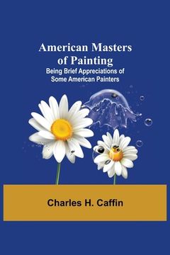 portada American Masters of Painting; Being Brief Appreciations of Some American Painters (en Inglés)