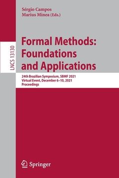 portada Formal Methods: Foundations and Applications: 24th Brazilian Symposium, Sbmf 2021, Virtual Event, December 6-10, 2021, Proceedings (in English)