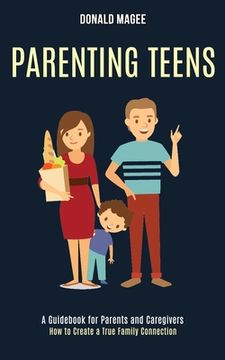 portada Parenting Teens: A Guidebook for Parents and Caregivers (How to Create a True Family Connection) 