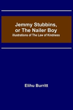 portada Jemmy Stubbins, or the Nailer Boy; Illustrations of the Law of Kindness (en Inglés)