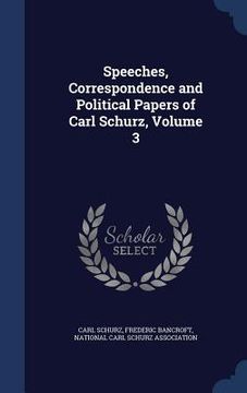 portada Speeches, Correspondence and Political Papers of Carl Schurz, Volume 3